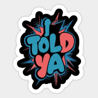 I told ya Sticker